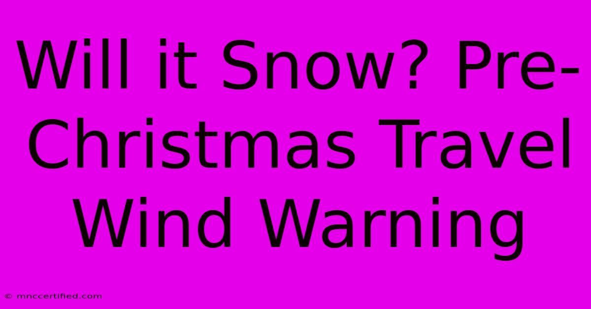 Will It Snow? Pre-Christmas Travel Wind Warning