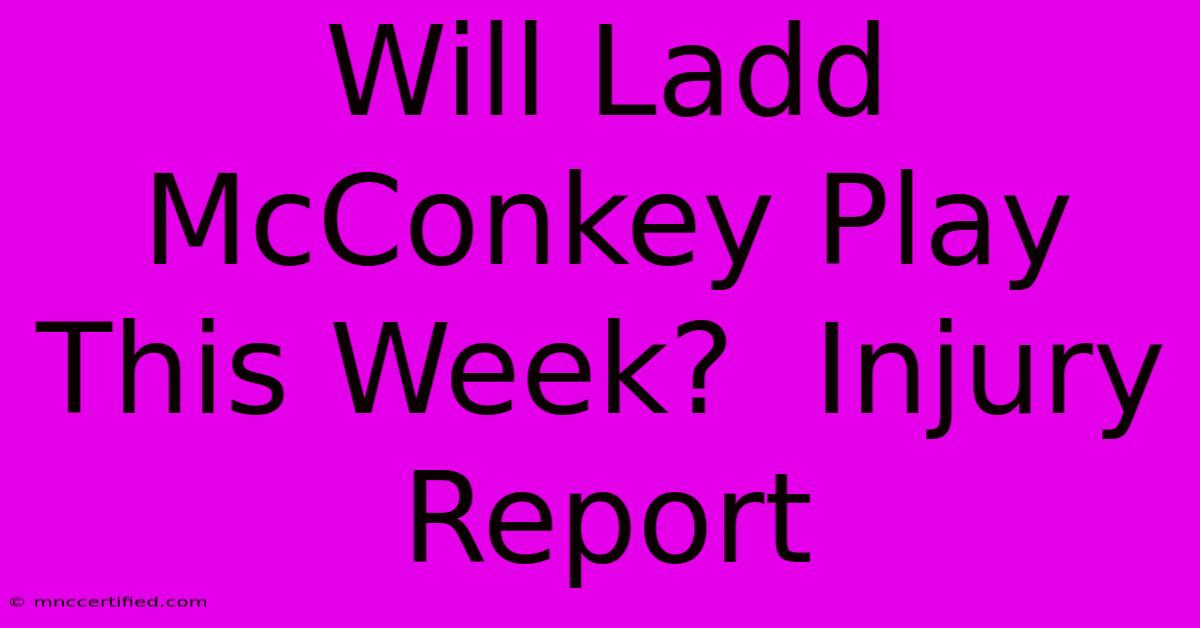 Will Ladd McConkey Play This Week?  Injury Report