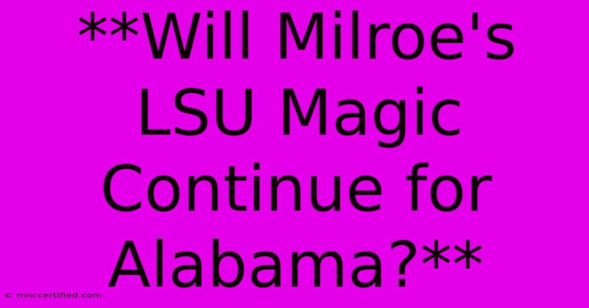 **Will Milroe's LSU Magic Continue For Alabama?** 