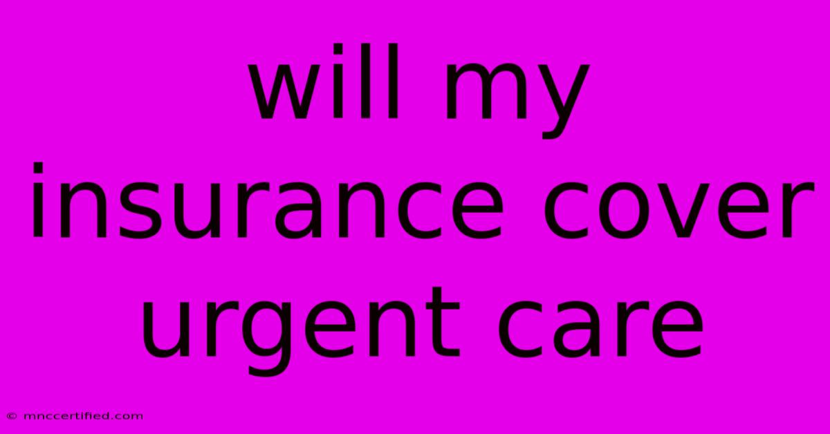 Will My Insurance Cover Urgent Care