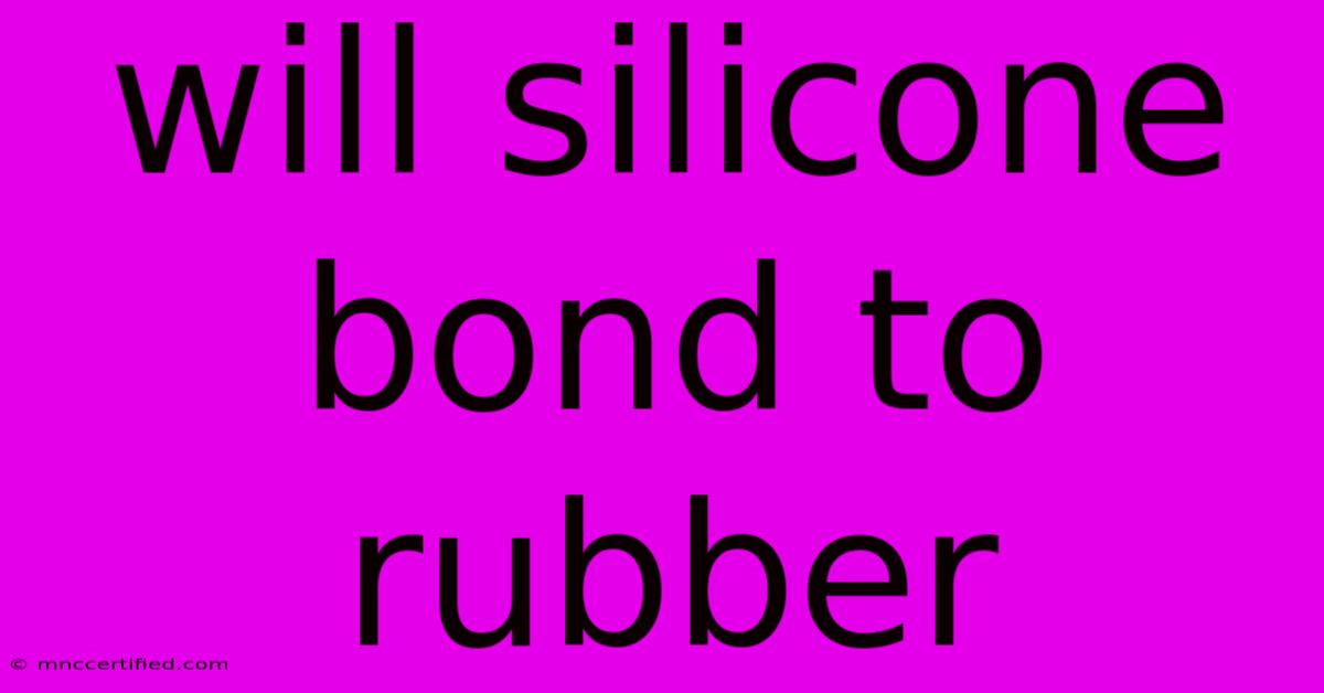 Will Silicone Bond To Rubber