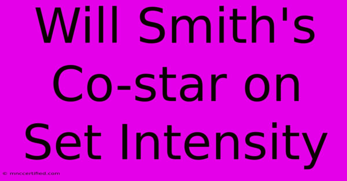 Will Smith's Co-star On Set Intensity