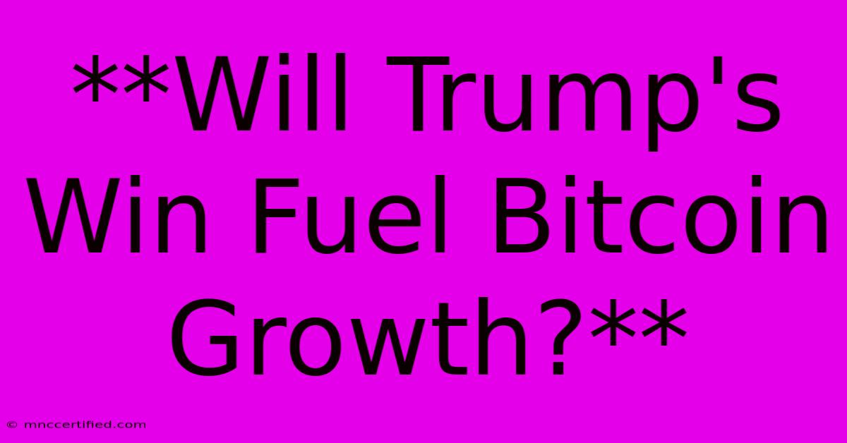 **Will Trump's Win Fuel Bitcoin Growth?** 