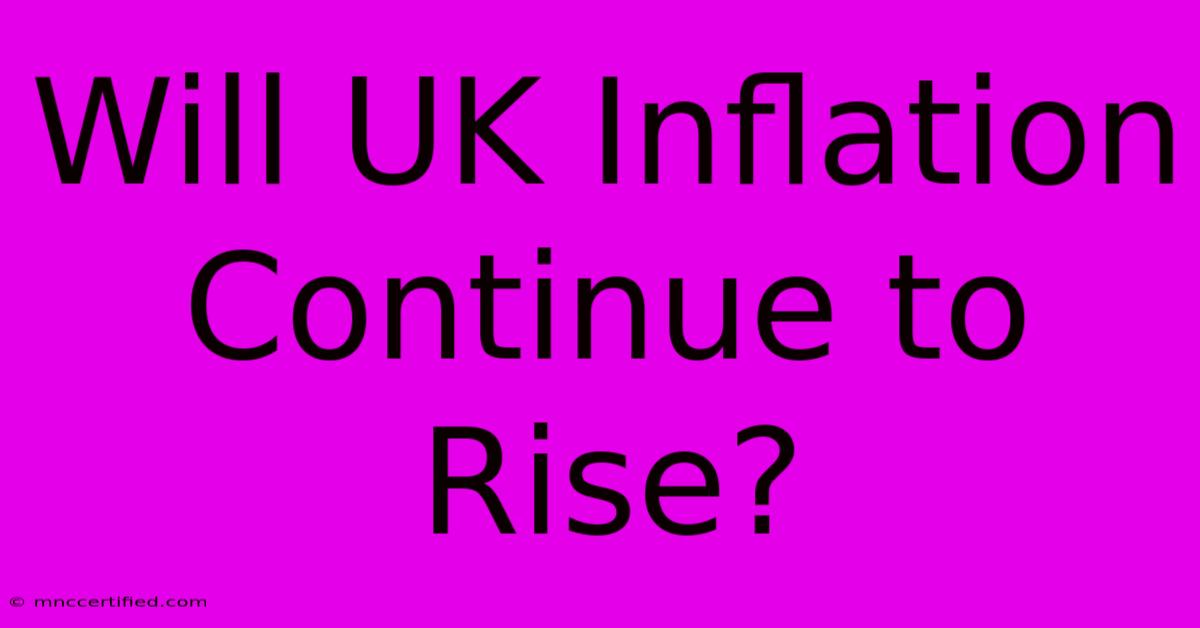 Will UK Inflation Continue To Rise?