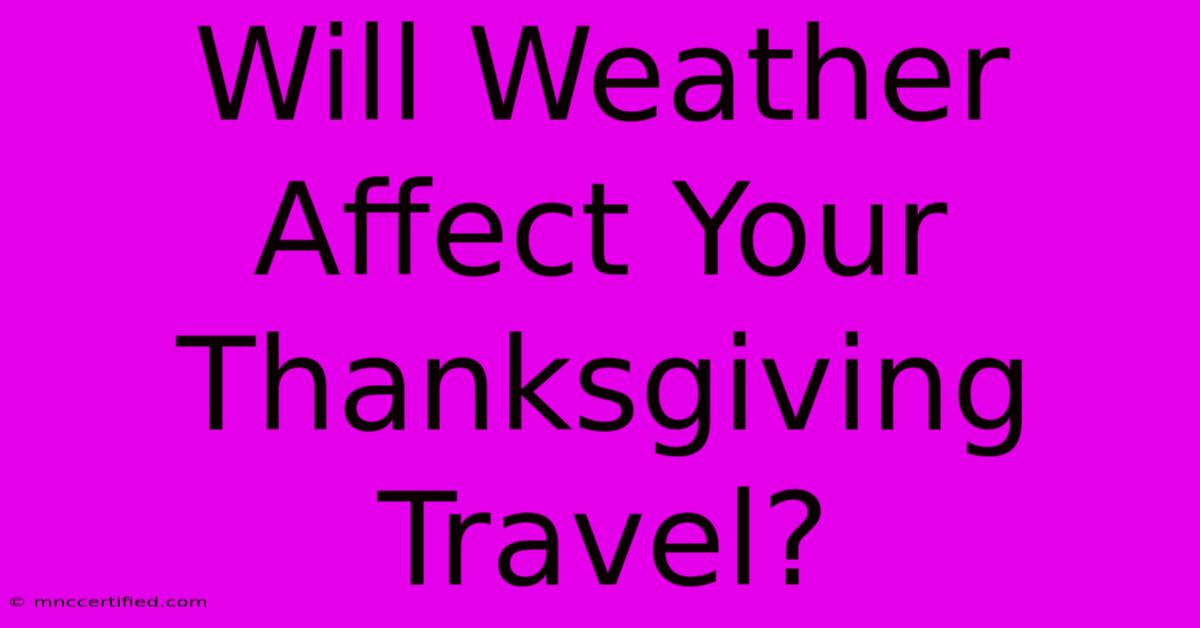 Will Weather Affect Your Thanksgiving Travel?