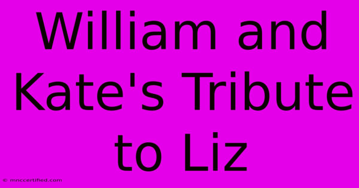 William And Kate's Tribute To Liz