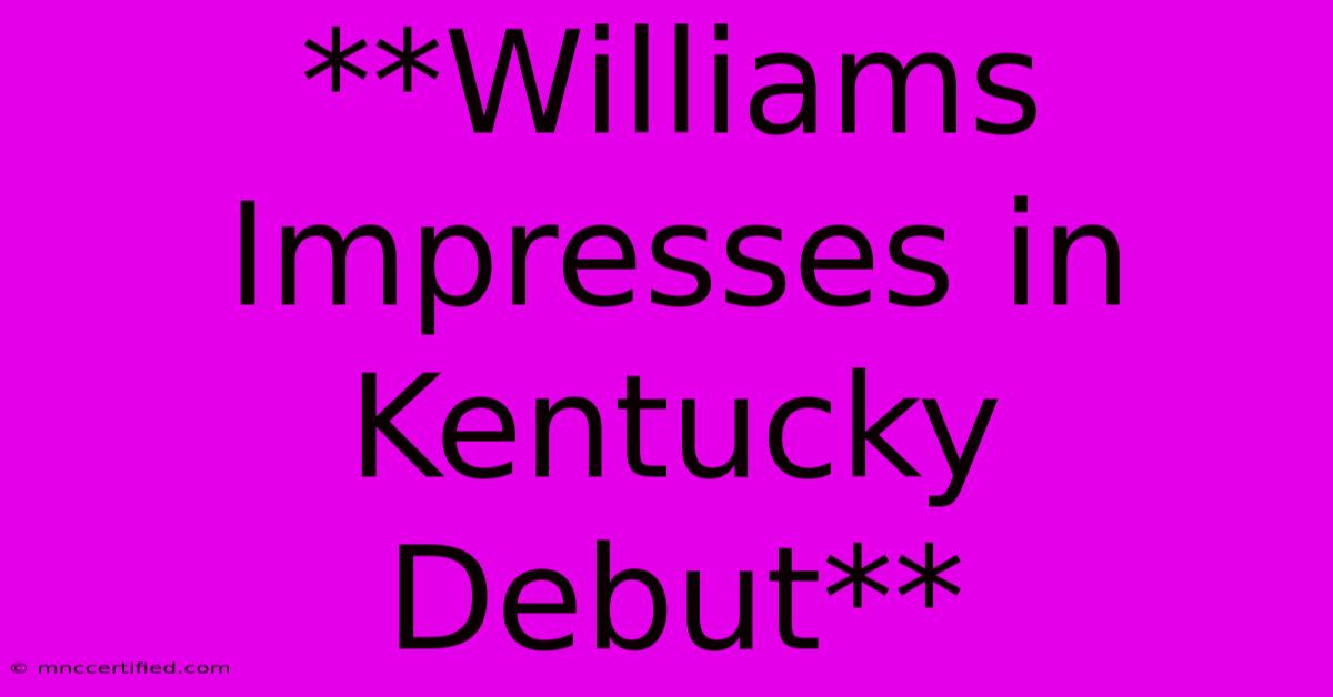 **Williams Impresses In Kentucky Debut**