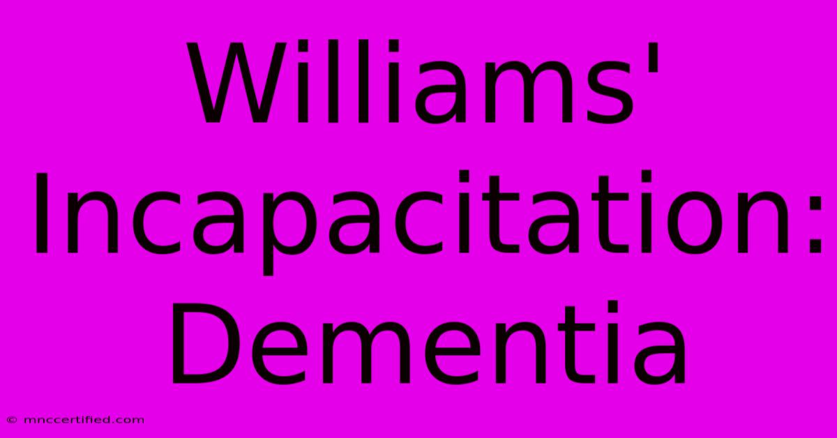 Williams' Incapacitation: Dementia