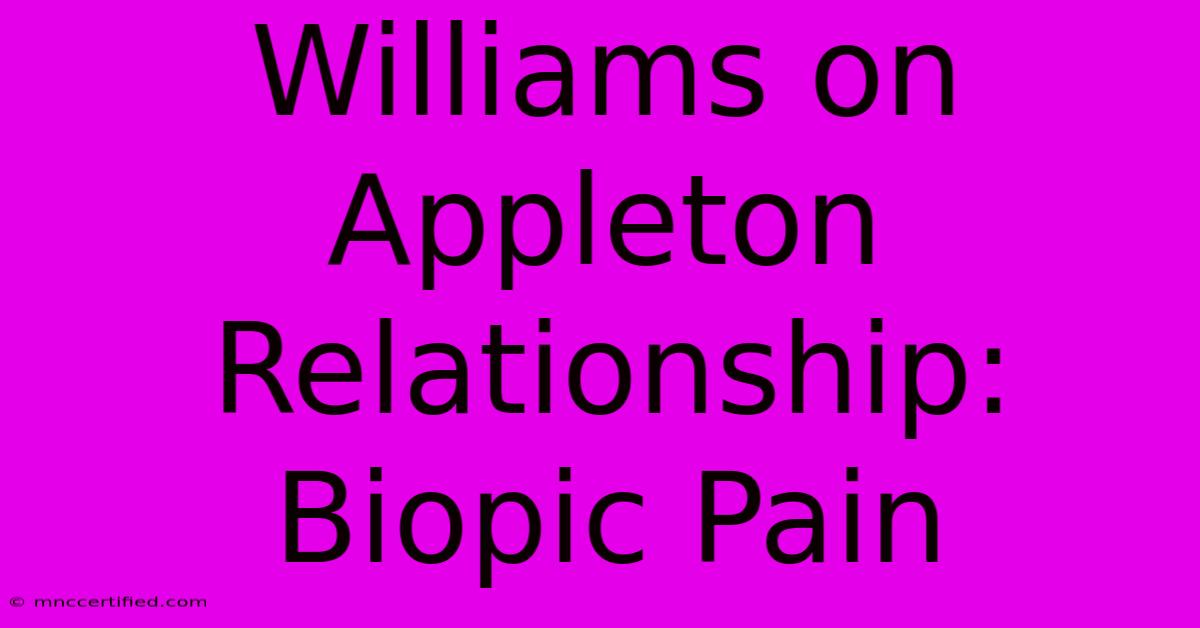 Williams On Appleton Relationship: Biopic Pain