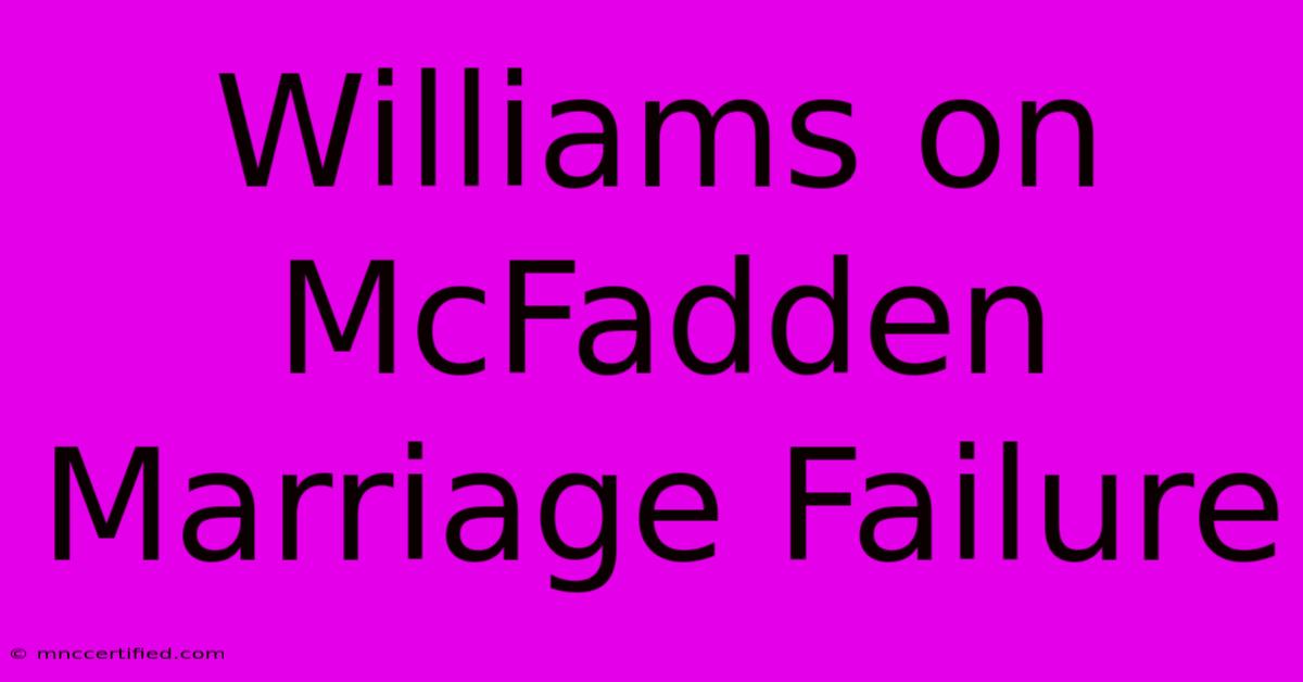 Williams On McFadden Marriage Failure