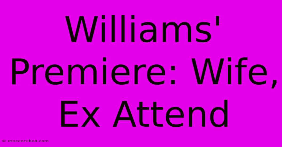 Williams' Premiere: Wife, Ex Attend