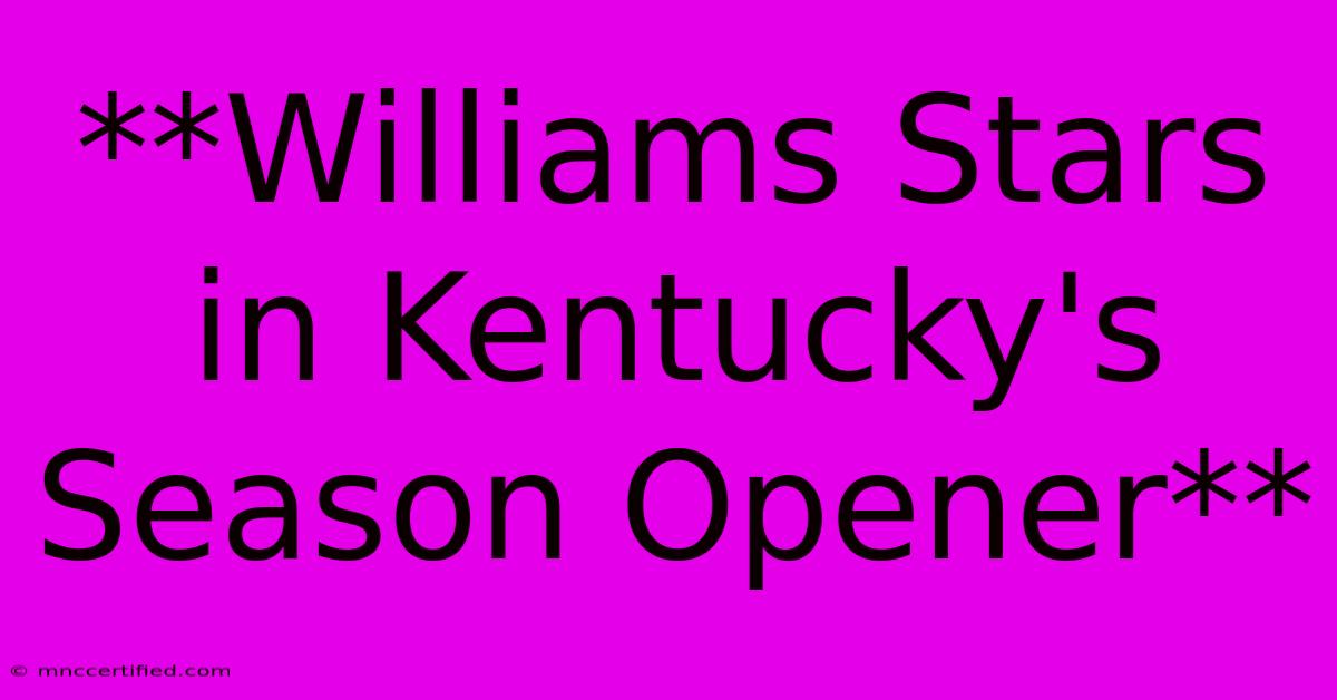 **Williams Stars In Kentucky's Season Opener**