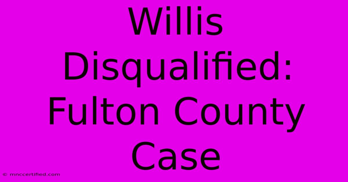 Willis Disqualified: Fulton County Case