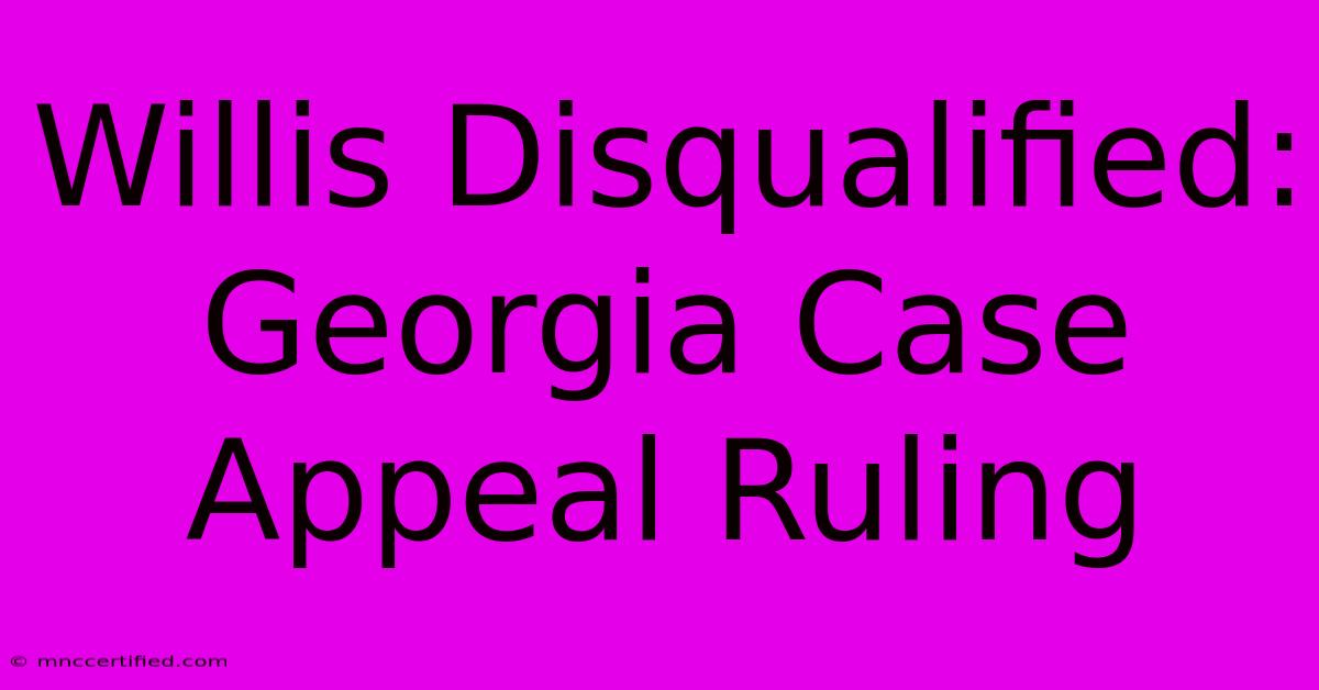 Willis Disqualified: Georgia Case Appeal Ruling