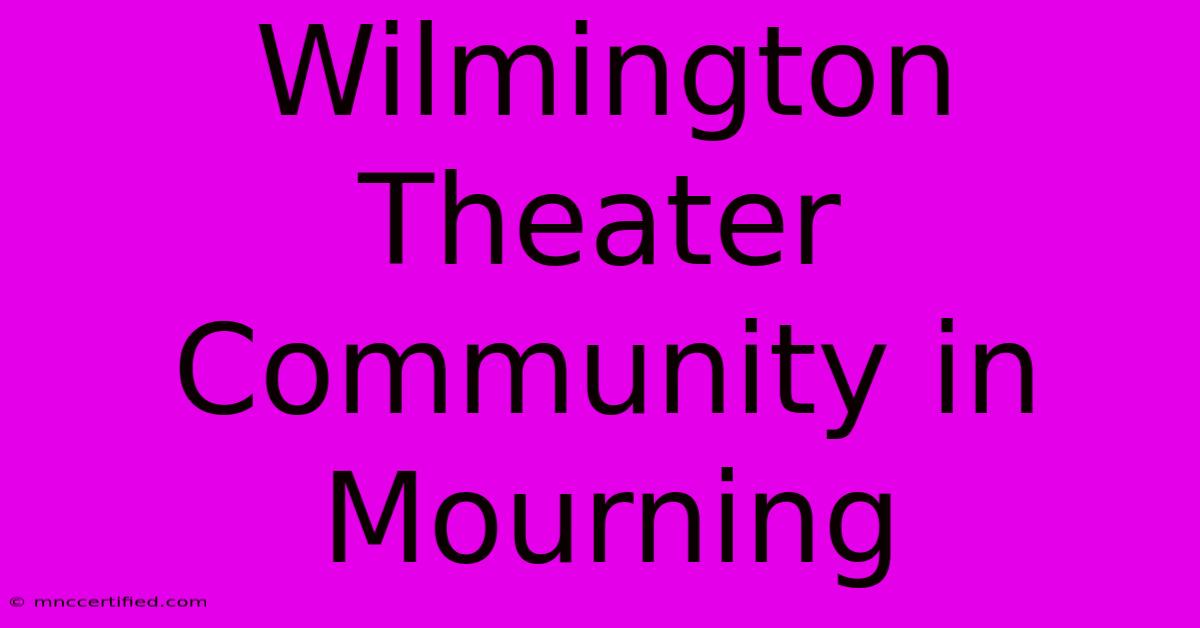 Wilmington Theater Community In Mourning