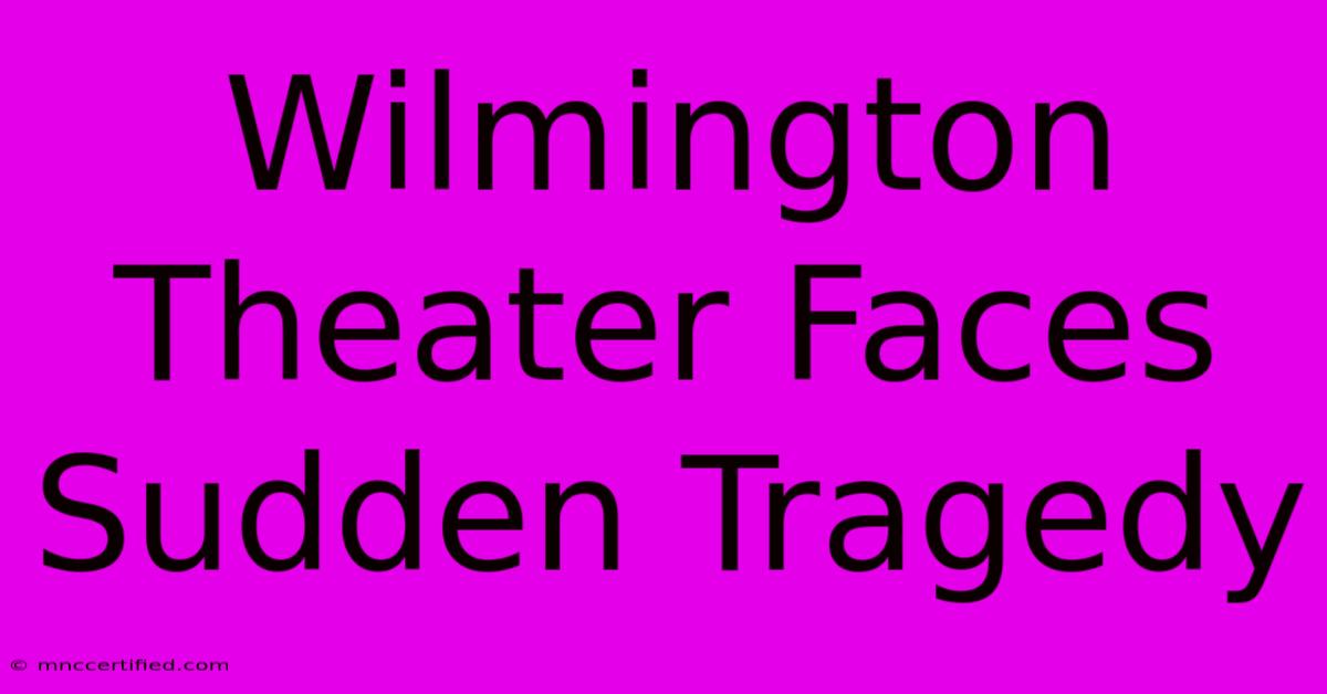 Wilmington Theater Faces Sudden Tragedy