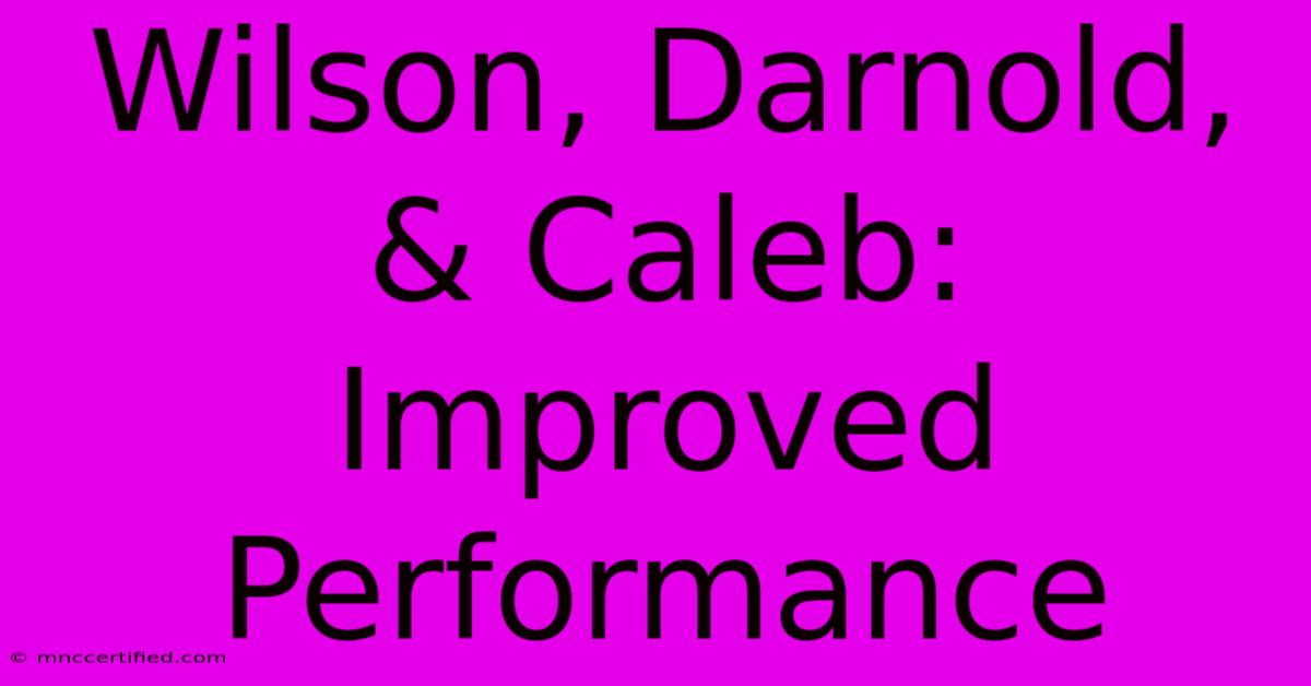 Wilson, Darnold, & Caleb: Improved Performance