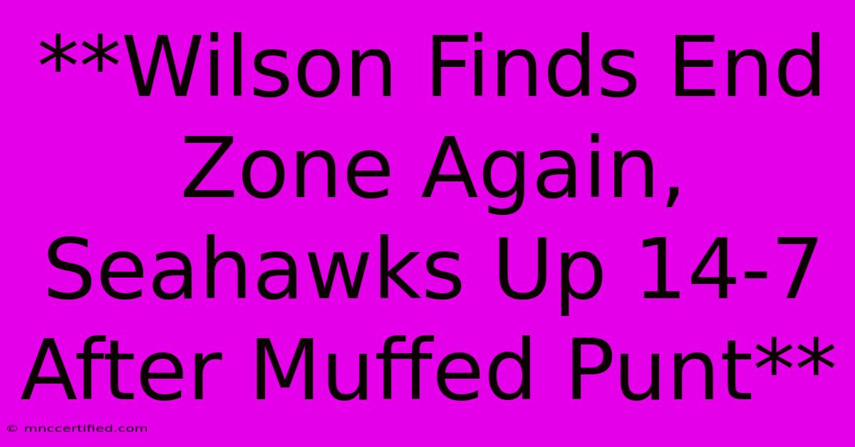 **Wilson Finds End Zone Again, Seahawks Up 14-7 After Muffed Punt**