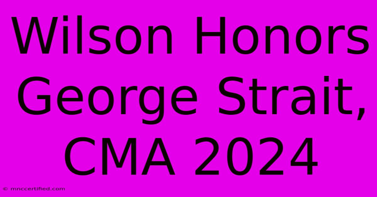 Wilson Honors George Strait, CMA 2024