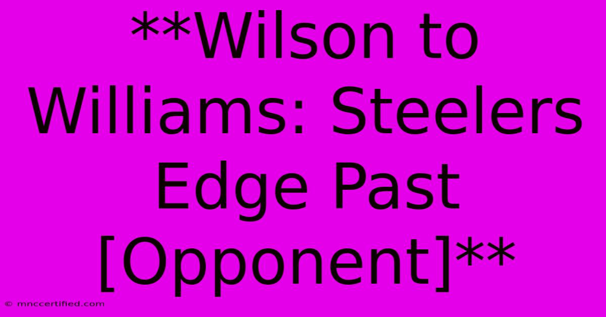 **Wilson To Williams: Steelers Edge Past [Opponent]**