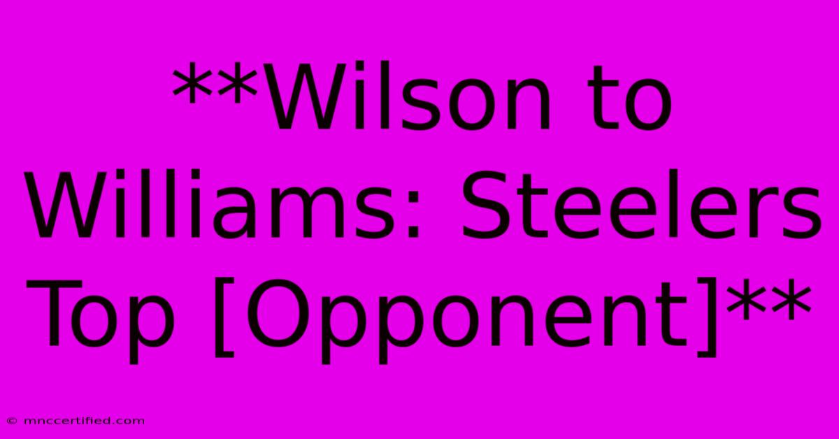 **Wilson To Williams: Steelers Top [Opponent]**