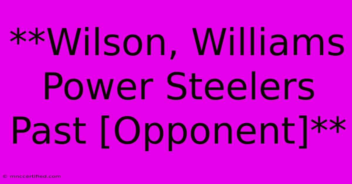 **Wilson, Williams Power Steelers Past [Opponent]**