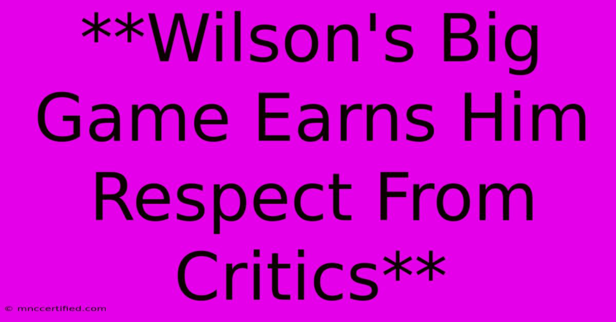 **Wilson's Big Game Earns Him Respect From Critics** 