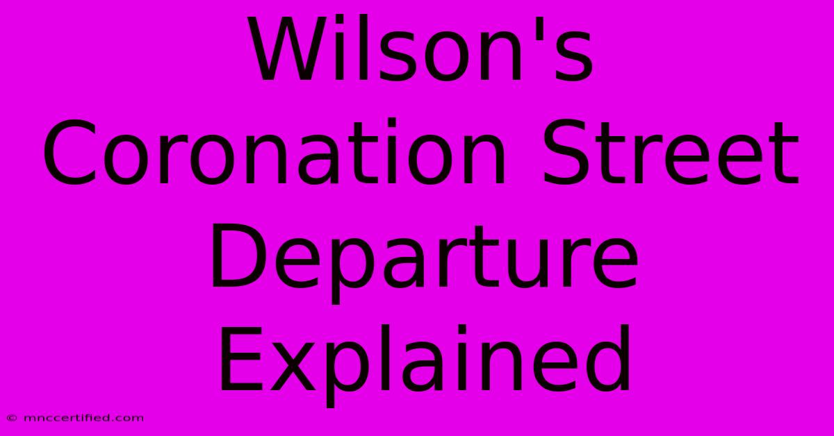 Wilson's Coronation Street Departure Explained