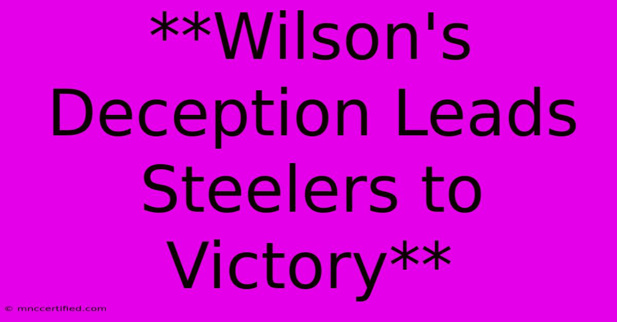 **Wilson's Deception Leads Steelers To Victory** 