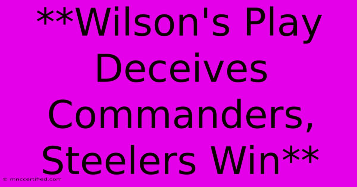 **Wilson's Play Deceives Commanders, Steelers Win**