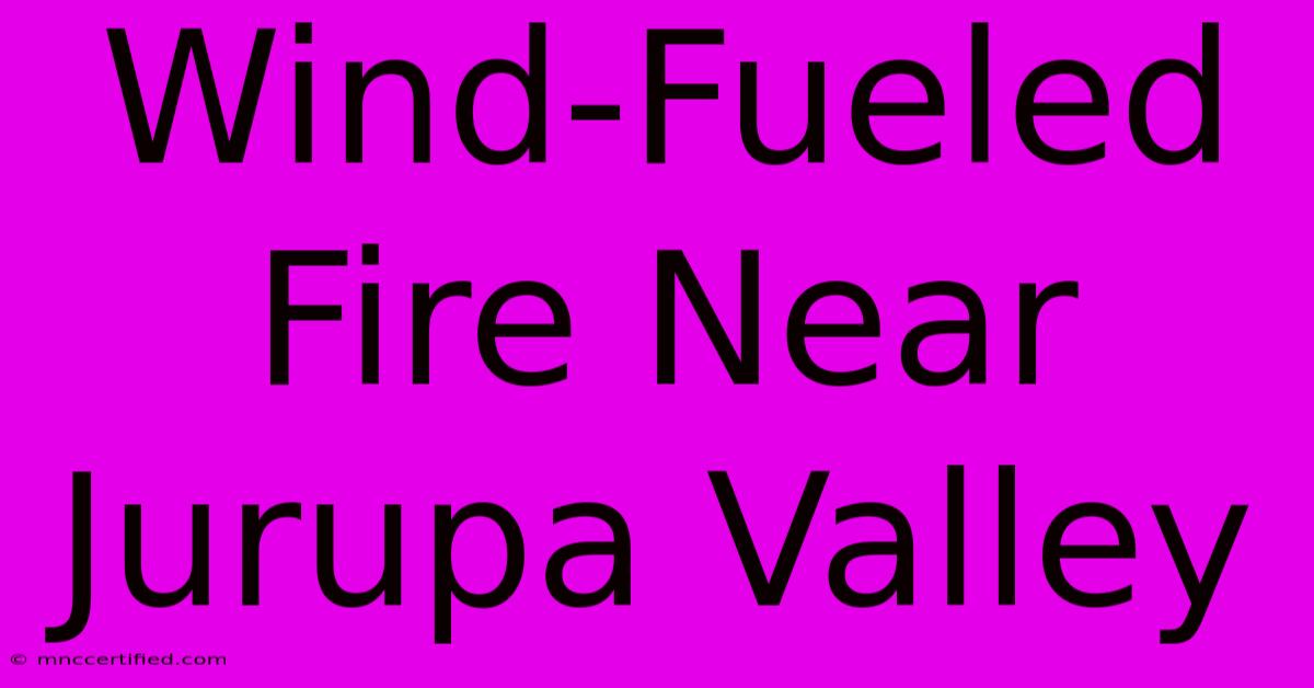 Wind-Fueled Fire Near Jurupa Valley