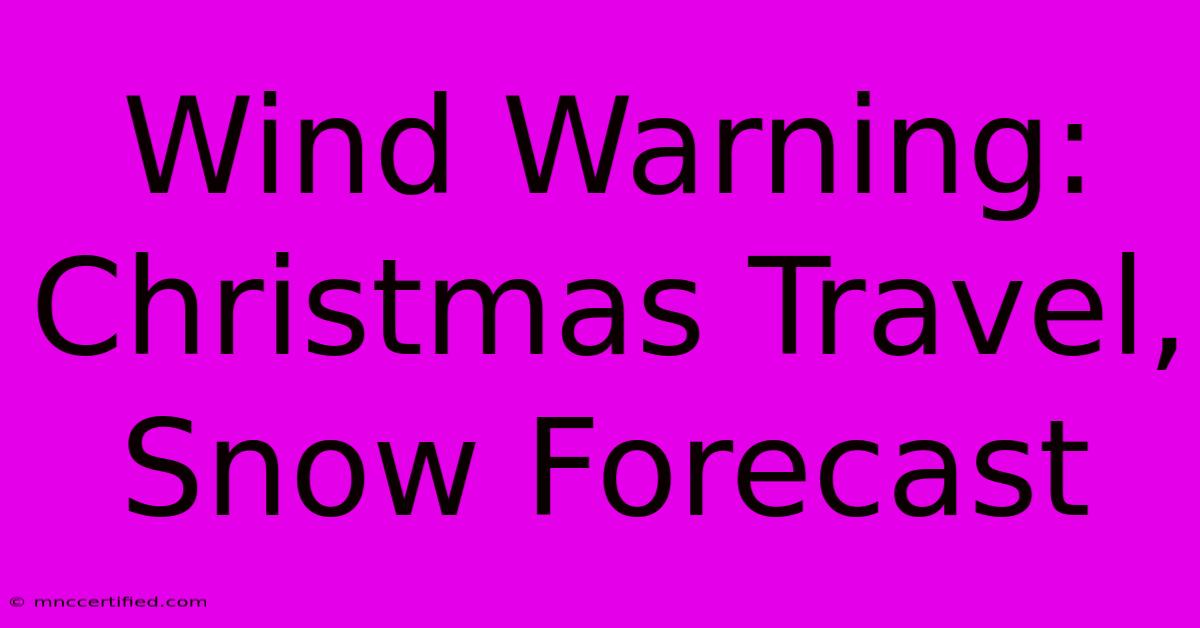 Wind Warning: Christmas Travel, Snow Forecast