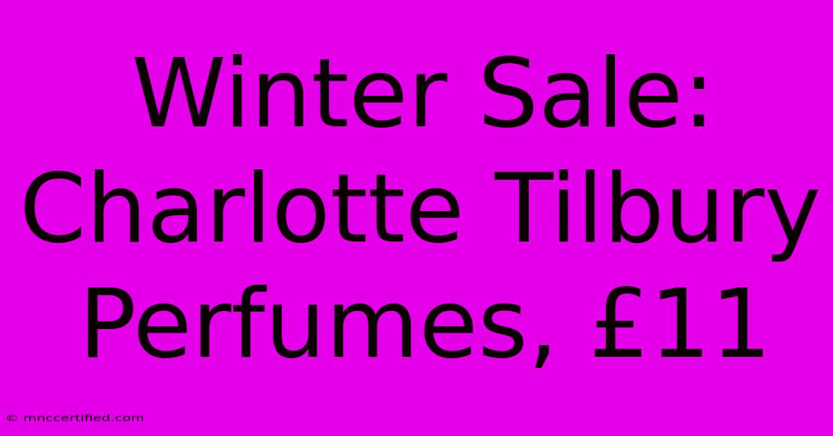 Winter Sale: Charlotte Tilbury Perfumes, £11