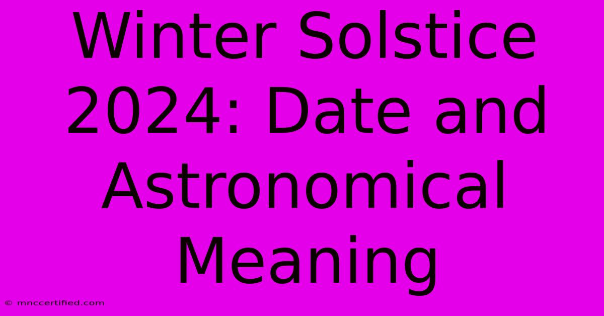 Winter Solstice 2024: Date And Astronomical Meaning