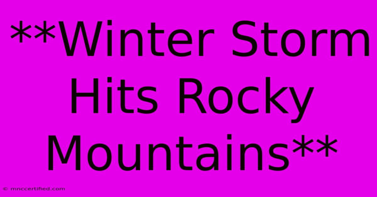 **Winter Storm Hits Rocky Mountains**