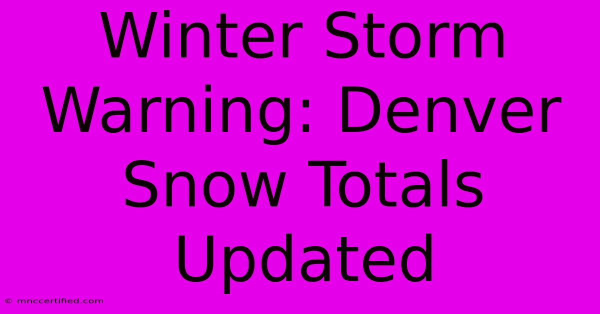 Winter Storm Warning: Denver Snow Totals Updated