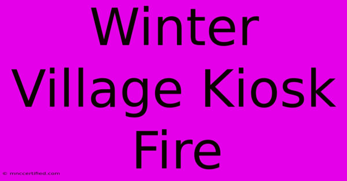 Winter Village Kiosk Fire