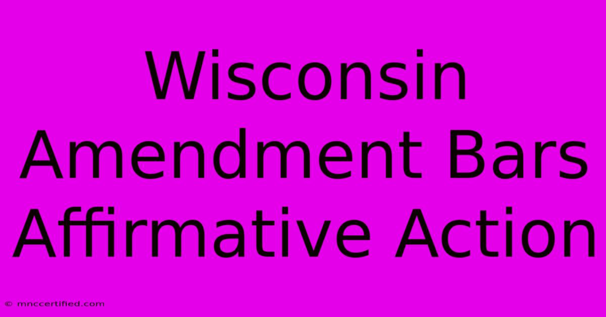 Wisconsin Amendment Bars Affirmative Action