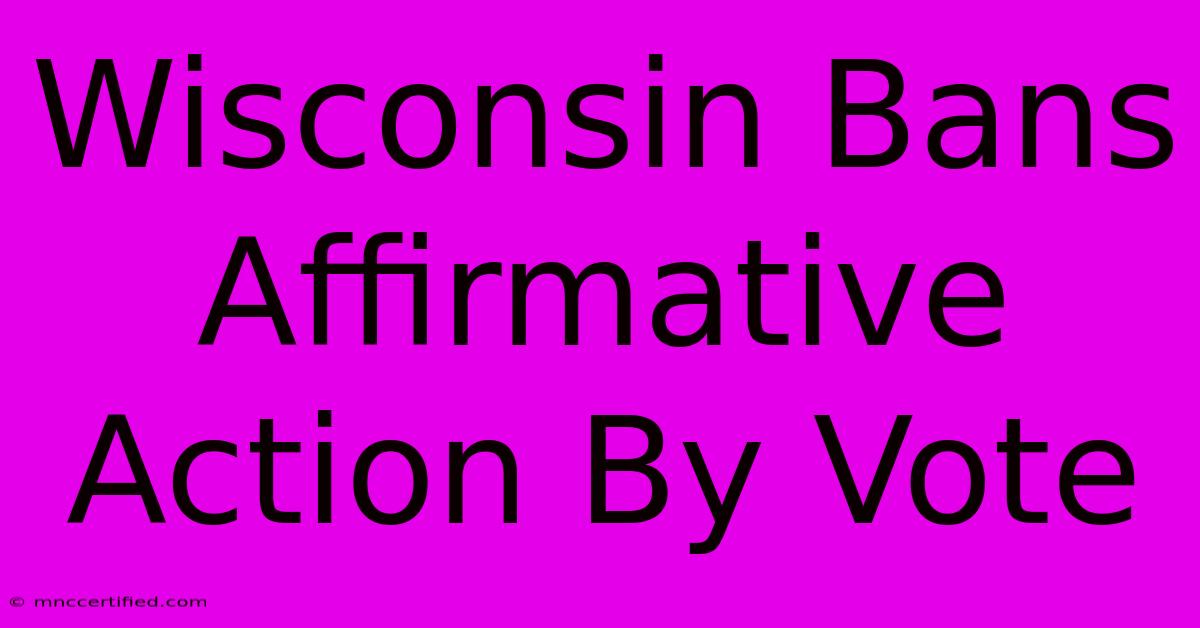 Wisconsin Bans Affirmative Action By Vote