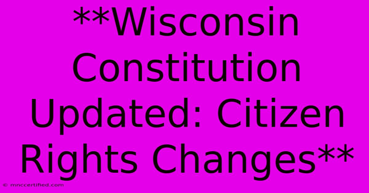 **Wisconsin Constitution Updated: Citizen Rights Changes** 