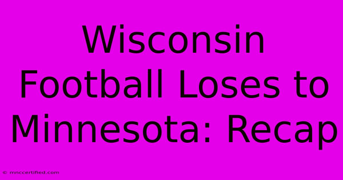 Wisconsin Football Loses To Minnesota: Recap