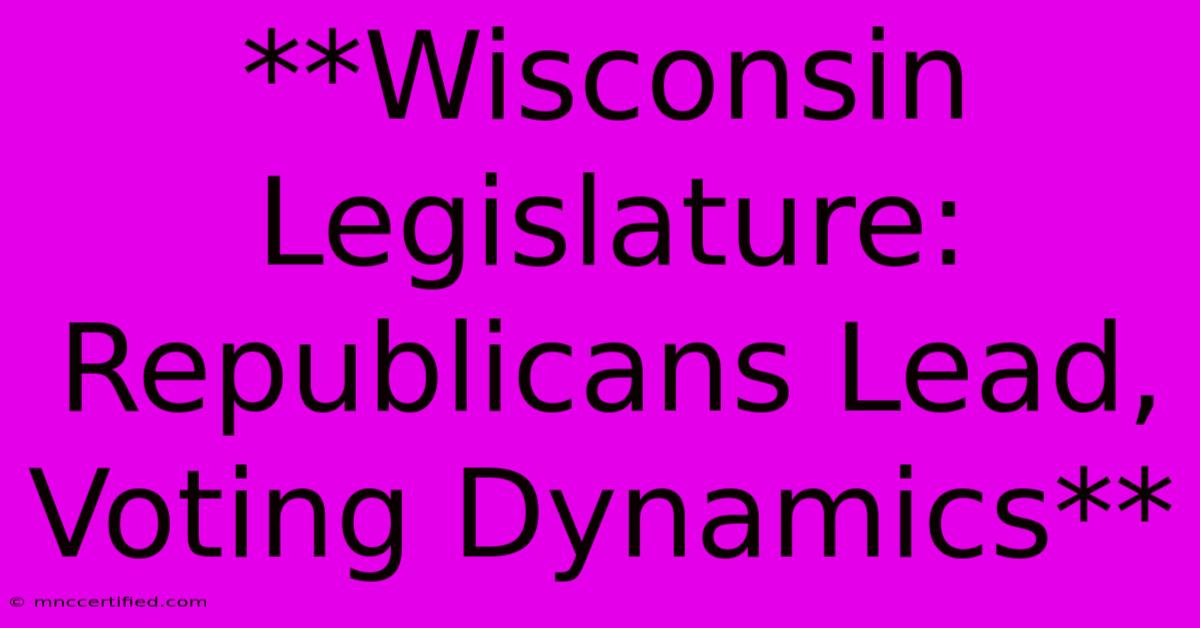 **Wisconsin Legislature: Republicans Lead, Voting Dynamics** 