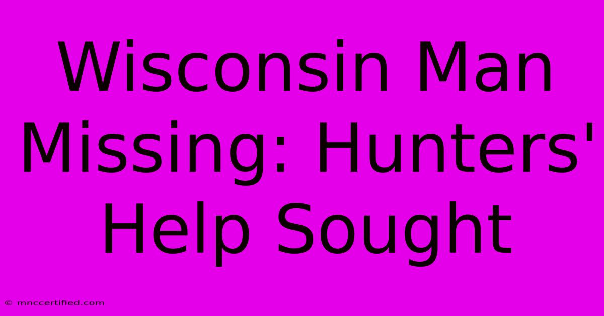 Wisconsin Man Missing: Hunters' Help Sought