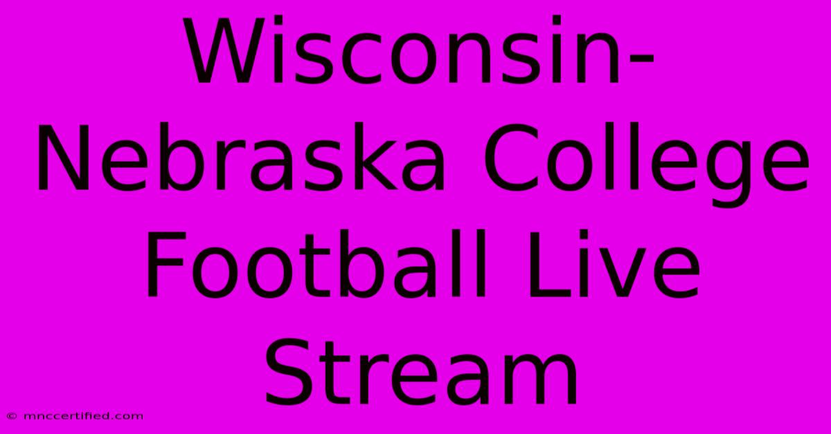 Wisconsin-Nebraska College Football Live Stream