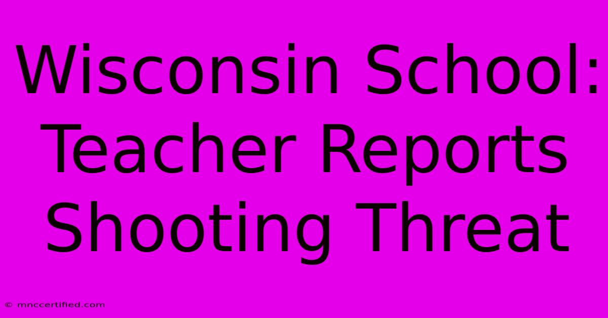 Wisconsin School: Teacher Reports Shooting Threat