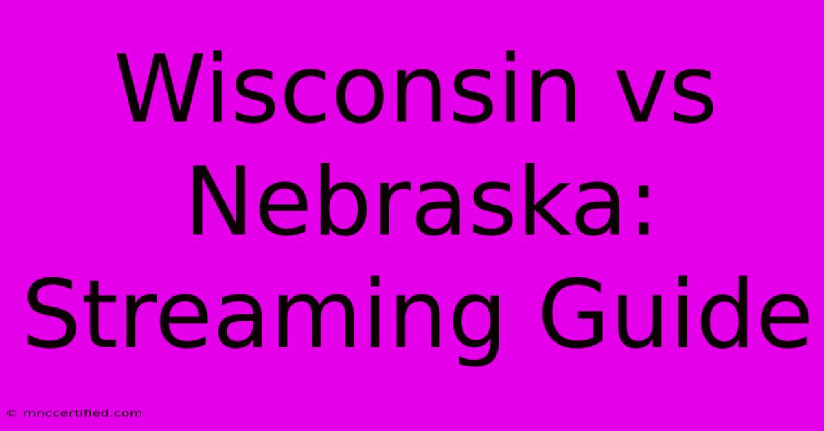 Wisconsin Vs Nebraska: Streaming Guide