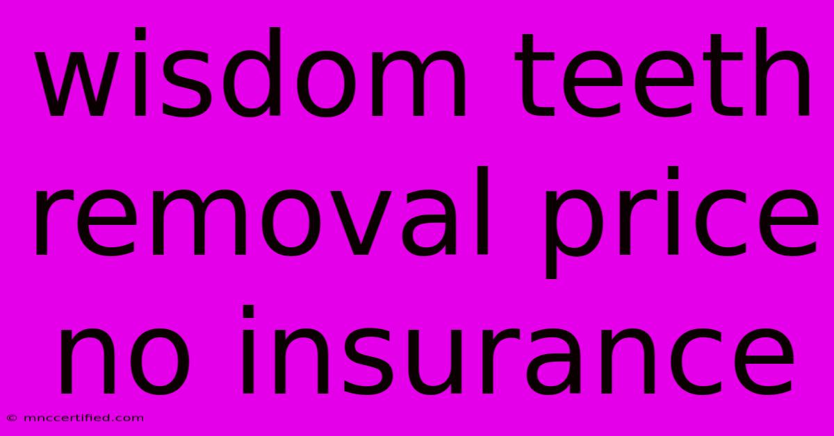 Wisdom Teeth Removal Price No Insurance