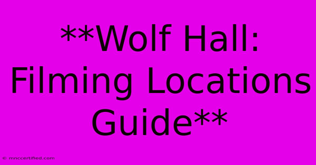 **Wolf Hall: Filming Locations Guide**