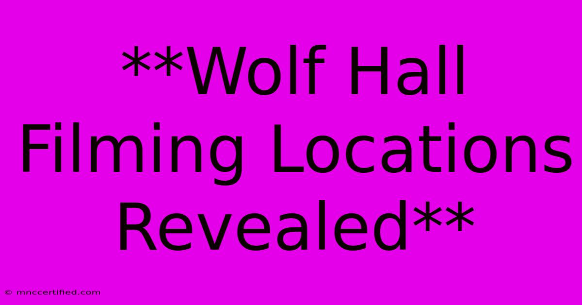 **Wolf Hall Filming Locations Revealed**