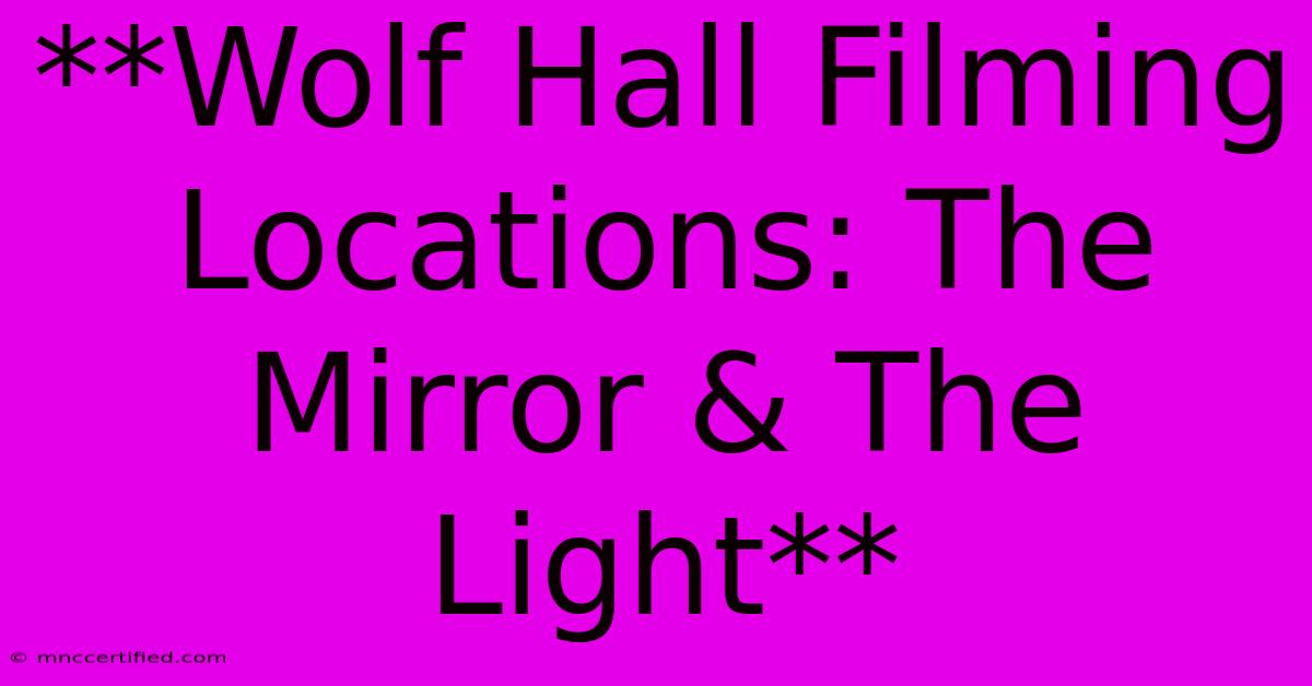 **Wolf Hall Filming Locations: The Mirror & The Light**